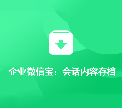 企业微信宝：会话内容存档